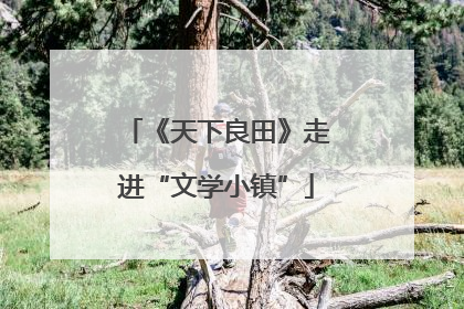《天下良田》走进“文学小镇”
