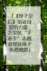 《饺子皇后》见证母爱的力量，芝罘区“手牵手”志愿者帮扶孩子免费观影