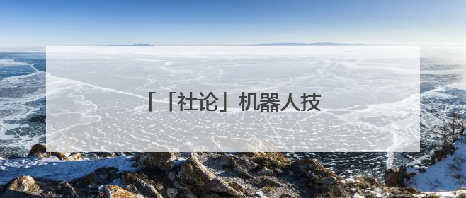 「社论」机器人技能大赛比出了什么