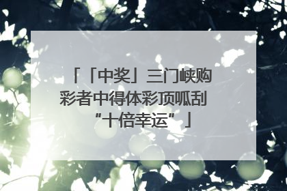「中奖」三门峡购彩者中得体彩顶呱刮“十倍幸运”