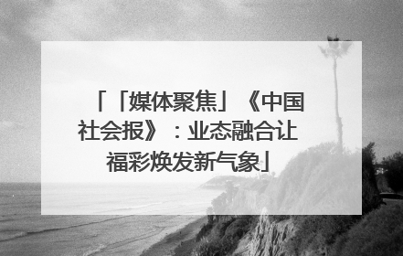 「媒体聚焦」《中国社会报》：业态融合让福彩焕发新气象
