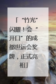 “竹光”闪耀！会“开口”的成都世运会奖牌，正式亮相