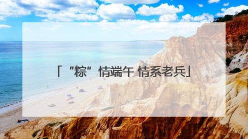 “粽”情端午 情系老兵