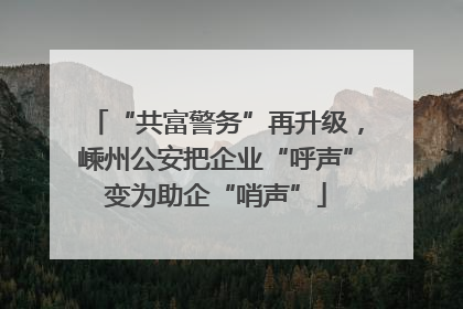 “共富警务”再升级，嵊州公安把企业“呼声”变为助企“哨声”