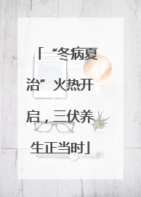 “冬病夏治”火热开启，三伏养生正当时