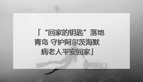 “回家的钥匙”落地青岛 守护阿尔茨海默病老人平安回家