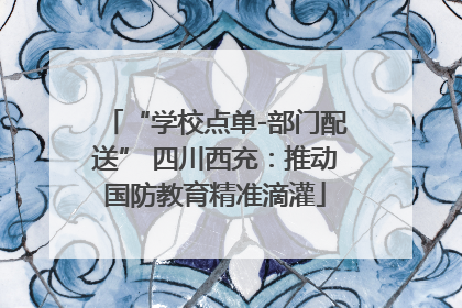 “学校点单-部门配送” 四川西充：推动国防教育精准滴灌