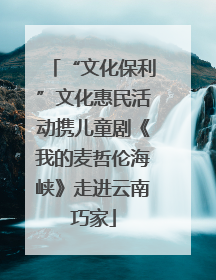 “文化保利”文化惠民活动携儿童剧《我的麦哲伦海峡》走进云南巧家