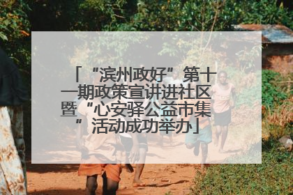 “滨州政好”第十一期政策宣讲进社区暨“心安驿公益市集”活动成功举办