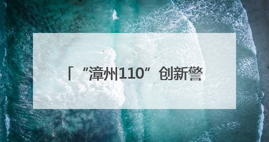 “漳州110”创新警体活动拉近警民距离