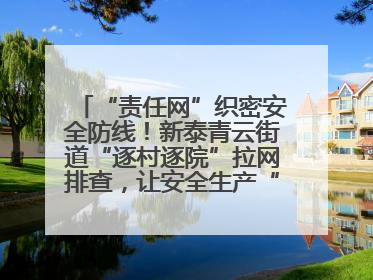 “责任网”织密安全防线！新泰青云街道“逐村逐院”拉网排查，让安全生产“无死角”