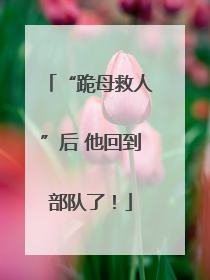 “跪母救人”后 他回到部队了！