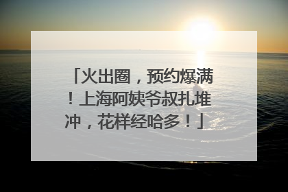 火出圈，预约爆满！上海阿姨爷叔扎堆冲，花样经哈多！