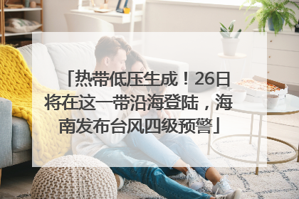 热带低压生成！26日将在这一带沿海登陆，海南发布台风四级预警