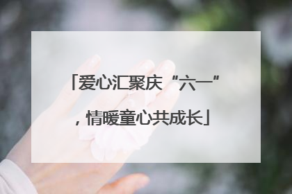 爱心汇聚庆“六一”，情暖童心共成长