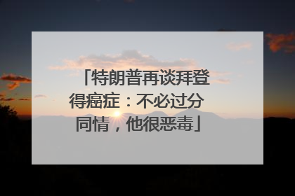 特朗普再谈拜登得癌症：不必过分同情，他很恶毒