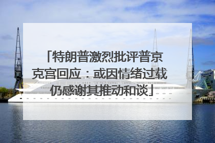 特朗普激烈批评普京 克宫回应：或因情绪过载 仍感谢其推动和谈