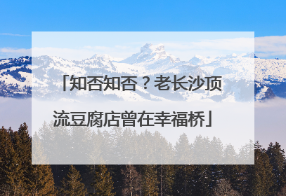 知否知否？老长沙顶流豆腐店曾在幸福桥