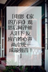 电影《家的方向》观影后网评催人泪下 反应百姓心声 两岸统一成最强音！