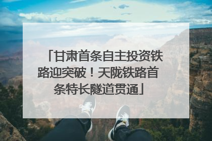 甘肃首条自主投资铁路迎突破！天陇铁路首条特长隧道贯通