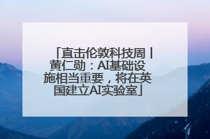 直击伦敦科技周丨黄仁勋：AI基础设施相当重要，将在英国建立AI实验室