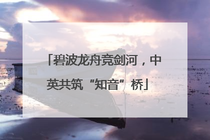 碧波龙舟竞剑河，中英共筑“知音”桥
