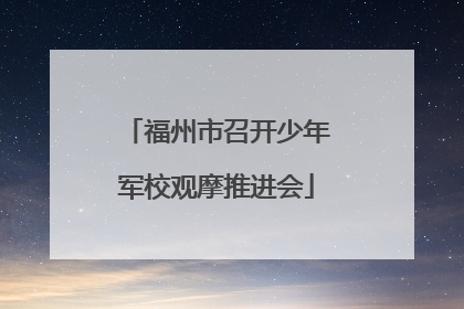 福州市召开少年军校观摩推进会