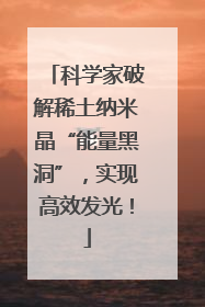 科学家破解稀土纳米晶“能量黑洞”，实现高效发光！