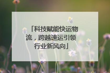 科技赋能快运物流，跨越速运引领行业新风向