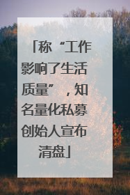 称“工作影响了生活质量”，知名量化私募创始人宣布清盘