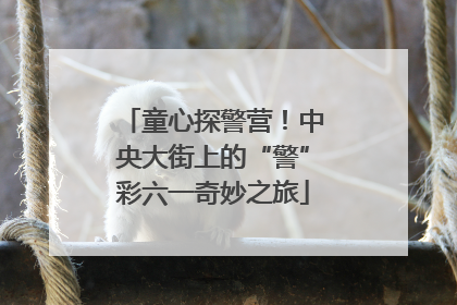童心探警营！中央大街上的“警”彩六一奇妙之旅