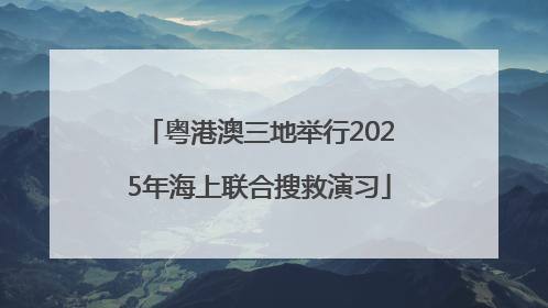 粤港澳三地举行2025年海上联合搜救演习