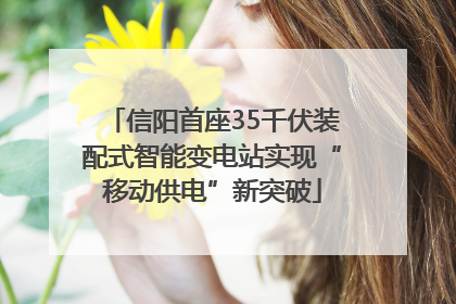 信阳首座35千伏装配式智能变电站实现“移动供电”新突破