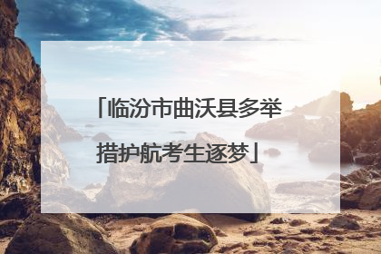 临汾市曲沃县多举措护航考生逐梦