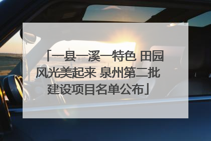 一县一溪一特色 田园风光美起来 泉州第二批建设项目名单公布
