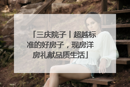 三庆院子丨超越标准的好房子，现房洋房礼献品质生活