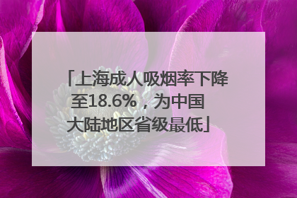 上海成人吸烟率下降至18.6%，为中国大陆地区省级最低
