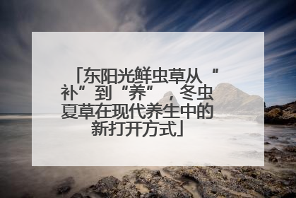 东阳光鲜虫草从“补”到“养”，冬虫夏草在现代养生中的新打开方式