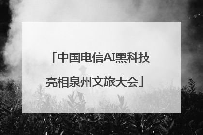 中国电信AI黑科技亮相泉州文旅大会