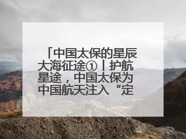 中国太保的星辰大海征途①丨护航星途，中国太保为中国航天注入“定心丸”