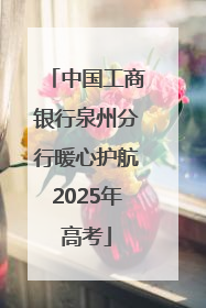 中国工商银行泉州分行暖心护航2025年高考