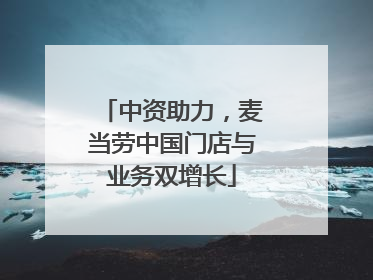 中资助力，麦当劳中国门店与业务双增长