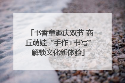 书香童趣庆双节 商丘萌娃“手作+书写”解锁文化新体验