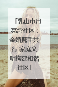 乳山市月亮湾社区：金婚携手共行 家庭文明构建和谐社区