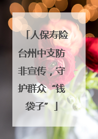 人保寿险台州中支防非宣传，守护群众“钱袋子”