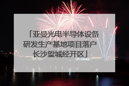 亚曼光电半导体设备研发生产基地项目落户长沙望城经开区