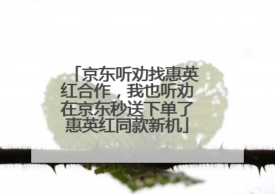 京东听劝找惠英红合作，我也听劝在京东秒送下单了惠英红同款新机