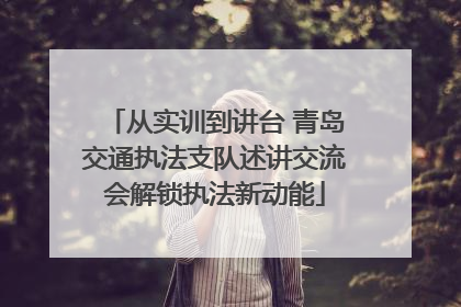 从实训到讲台 青岛交通执法支队述讲交流会解锁执法新动能