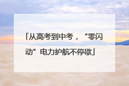 从高考到中考，“零闪动”电力护航不停歇