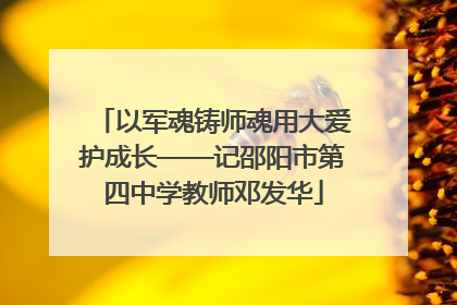 以军魂铸师魂用大爱护成长——记邵阳市第四中学教师邓发华